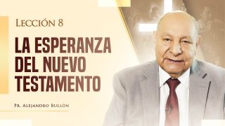 Comentario | Lección 8 | La esperanza del Nuevo Testamento | Escuela Sabática Pr. Alejandro Bullón