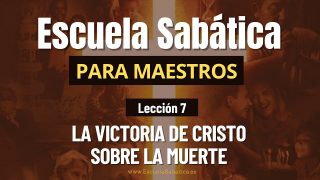 Escuela Sabática | Lección 7 | La victoria de Cristo sobre la muerte | Lección para Maestros