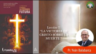 Lección 7 | La victoria de Cristo sobre la muerte | Escuela Sabática Pr. Yvan Balabarca