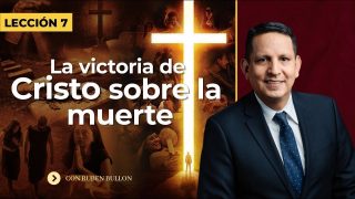 Lección 7 | La victoria de Cristo sobre la muerte | Escuela Sabática Pr. Rubén Bullón