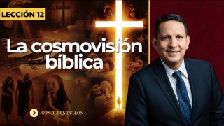 Lección 12 | La cosmovisión bíblica | Escuela Sabática Pr. Rubén Bullón