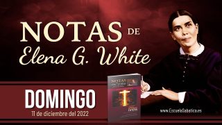 Notas de Elena | Domingo 11 de diciembre del 2022 | El modelo de Jesús | Escuela Sabática