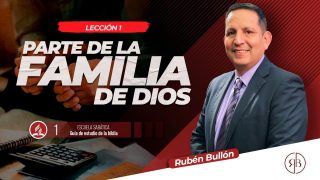 Lección 1 | Parte de la familia de Dios | Escuela Sabática Pr. Rubén Bullón