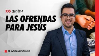Lección 4 | Las ofrendas para Jesús | Escuela Sabática Pr. Anthony Araujo