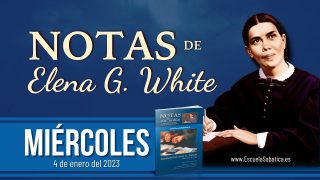 Notas de Elena | Miércoles 4 de enero del 2023 | Responsabilidades de los miembros de la familia de Dios | Escuela Sabática