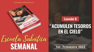 Escuela Sabática | Lección 6 | Acumulen tesoros en el cielo | Lección Semanal