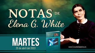 Notas de Elena | Martes 25 de abril del 2023 | Una escena magnífica | Escuela Sabática