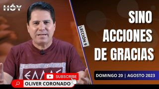 Escuela Sabática | Domingo 20 de agosto del 2023 | Sino acciones de gracias | Oliver Coronado