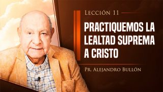 Comentario | Lección 11 | Practiquemos la lealtad suprema a Cristo | Escuela Sabática Pr. Alejandro Bullón