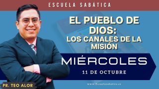Escuela Sabática | Miércoles 11 de Octubre del 2023 | El pueblo de Dios: los canales de la misión | Pr. Teo Alor