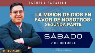Escuela Sabática | Sábado 7 de Octubre del 2023 | La Misión De Dios en favor de Nosotros: segunda Parte | Pr. Teo Alor