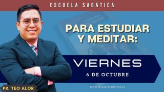 Escuela Sabática | Viernes 6 de Octubre del 2023 | Para Estudiar y Meditar | Pr. Teo Alor