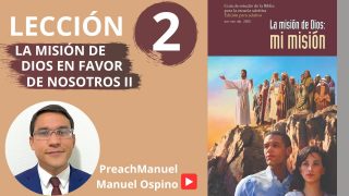 Lección 2 | La Misión de Dios en favor de nosotros: Segunda parte | Escuela Sabática Preach Manuel Ospino