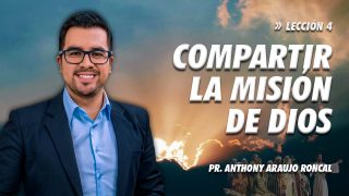Lección 4 | Compartir la Misión de Dios | Escuela Sabática Pr. Anthony Araujo