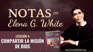 Notas de Elena | Lección 4 | Compartir la misión de Dios | Escuela Sabática Semanal