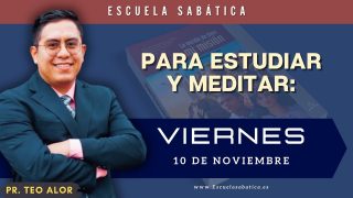 Escuela Sabática | Viernes 10 de noviembre del 2023 | Para estudiar y meditar | Pr. Teo Alor