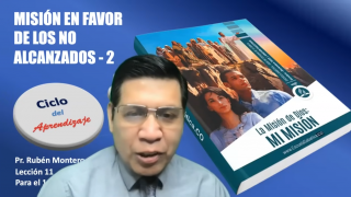 Lección 11 | Misión en favor de los no alcanzados – Segunda parte | Escuela Sabática Pr. Rubén Montero