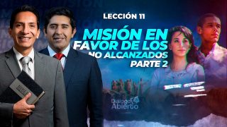 Lección 11 | Misión en favor de los no alcanzados – Segunda parte | Escuela Sabática Diálogo Abierto