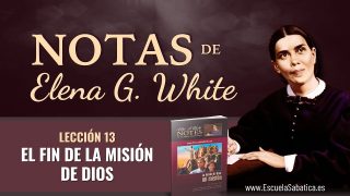Notas de Elena | Lección 13 | El Fin de la Misión de Dios | Escuela Sabática Semanal