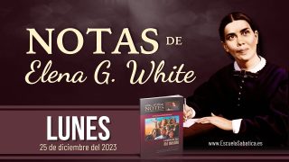 Notas de Elena | Lunes 25 de diciembre del 2023 | El mensaje y la misión de los tres ángeles | Escuela Sabática