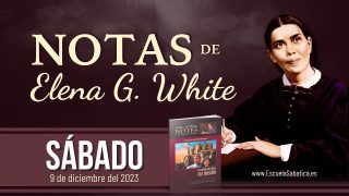Notas de Elena | Sábado 9 de diciembre del 2023 | Misión en favor de los no alcanzados: primera parte | Escuela Sabática