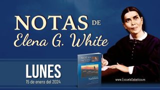 Notas de Elena | Lunes 15 de enero del 2024 | El Señor reina | Escuela Sabática