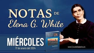 Notas de Elena | Miércoles 17 de enero del 2024 | Se acuerda siempre de su pacto | Escuela Sabática
