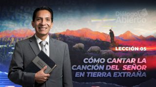 Lección 5 | Cómo cantar la canción del Señor en tierra extraña | Escuela Sabática Diálogo Abierto