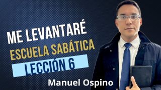 Lección 6 | Me levantaré | Escuela Sabática Preach Manuel Ospino