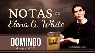 Notas de Elena | Domingo 20 de julio del 2025 | Escuela Sabática