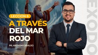 Lección 6 | A través del Mar Rojo | Escuela Sabática Pr. Anthony Araujo