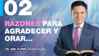 Lección 2 | Razones para agradecer y orar | Escuela Sabática Pastor Joel Flores