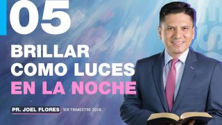 Lección 5 | Brillar Como Luces en la Noche | Escuela Sabática Pr. Joel Flores
