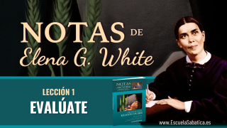 Notas de Elena | Lección 1 | Evalúate | Escuela Sabática Semanal