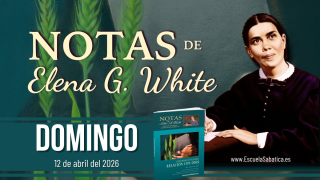 Notas de Elena | Domingo 12 de abril del 2026 | Escuela Sabática