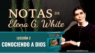 Notas de Elena | Lección 2 | Conociendo a Dios | Escuela Sabática Semanal