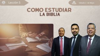 Lección 5 | Cómo Estudiar la Biblia | Escuela Sabática Creciendo en la Palabra