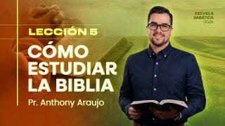 Lección 5 | Cómo Estudiar la Biblia | Escuela Sabática Pr. Anthony Araujo