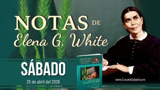 Notas de Elena | Sábado 25 de abril del 2026 | Escuela Sabática
