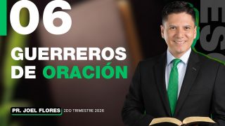 Lección 6 | Guerreros de oración | Escuela Sabática Pastor Joel Flores