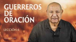 Lección 6 | Guerreros de oración | Escuela Sabática Pastor Alejandro Bullón