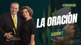 Lección 7 | La oración | Escuela Sabática La Voz de la Esperanza
