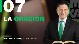 Lección 7 | La oración | Escuela Sabática Pastor Joel Flores