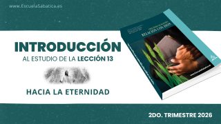 INTRODUCCIÓN: Lección 13 | Hacia la eternidad | Escuela Sabática Semanal