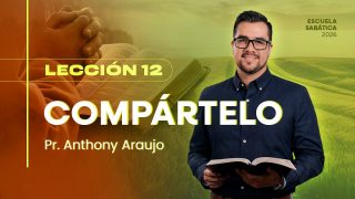 Lección 12 | Compártelo | Escuela Sabática Pr. Anthony Araujo