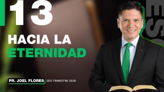 Lección 13 | Hacia la eternidad | Escuela Sabática Pastor Joel Flores