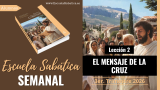 Lección 2 | El Mensaje de la Cruz | Escuela Sabática Semanal