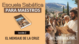 Lección 2 | El Mensaje de la Cruz | Escuela Sabática para MAESTROS