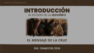 Introducción: Lección 2 | El Mensaje de la Cruz | Escuela Sabática Semanal
