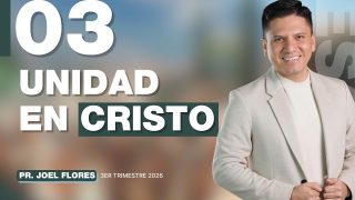 Lección 3 | Unidad en Cristo | Escuela Sabática Pr. Joel Flores